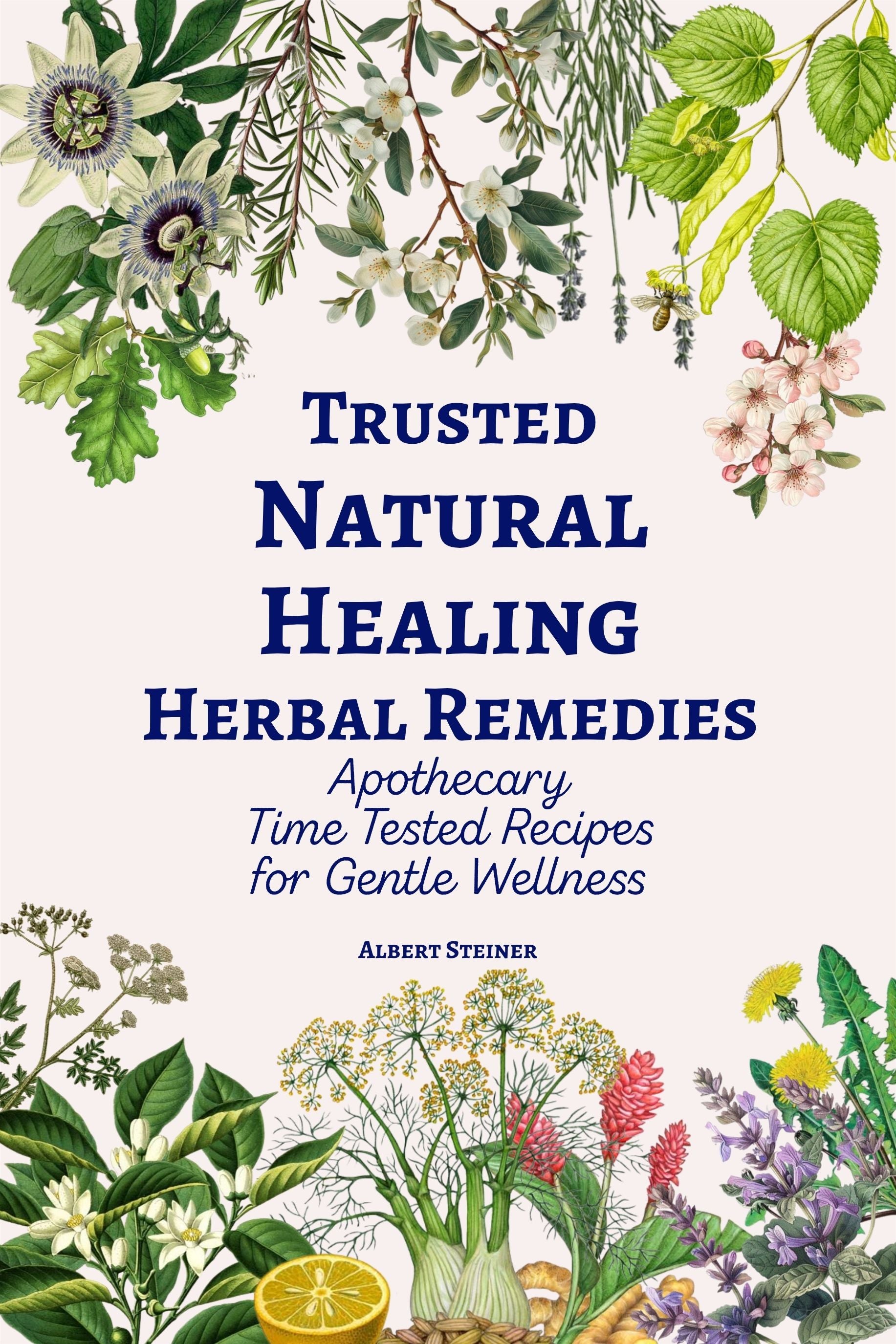 Trusted Natural Healing Herbal Remedies: Apothecary Time Tested Recipes for Gentle Wellness